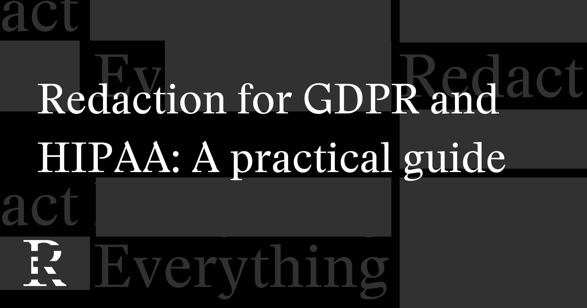 Redaction for GDPR and HIPAA: A practical guide
